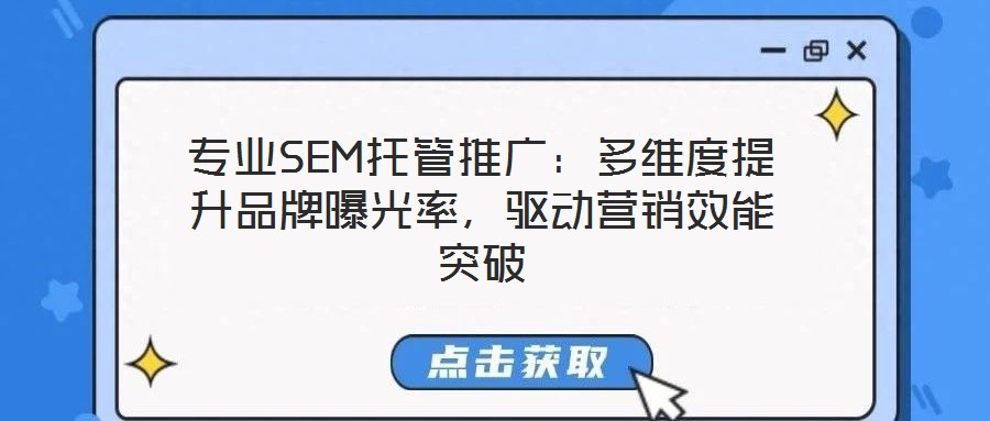 專業SEM托管推廣:多維度提升品牌曝光率,驅動營銷效能突破