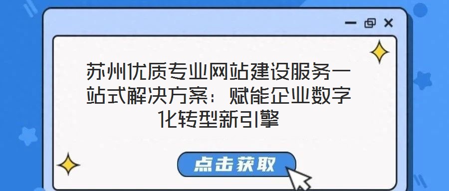 蘇州優質專業網站建設服務一站式解決方案:賦能企業數字化轉型新引擎