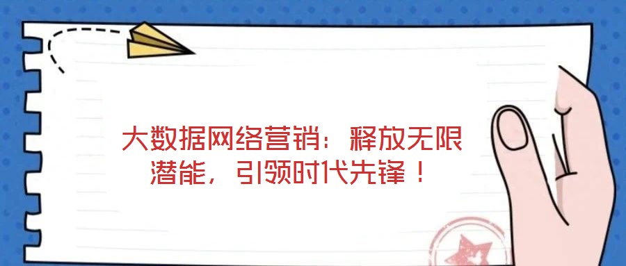 大數(shù)據(jù)網(wǎng)絡(luò)營(yíng)銷:釋放無限潛能,引領(lǐng)時(shí)代先鋒!