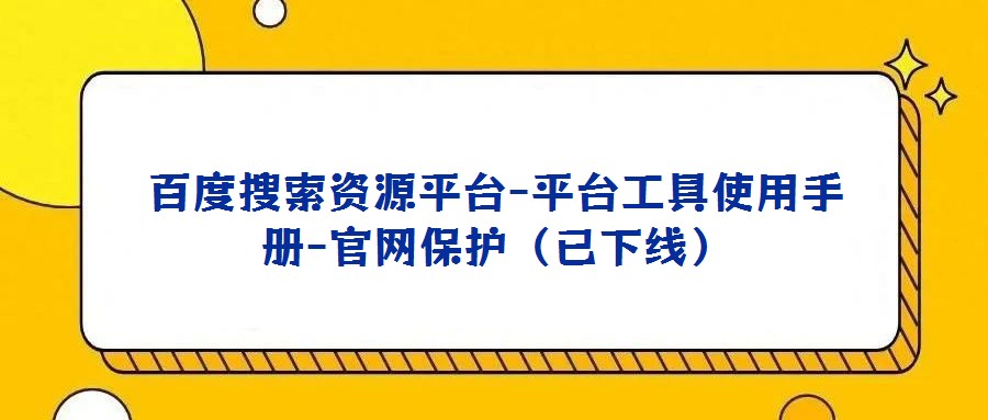 百度搜索資源平臺(tái)-平臺(tái)工具使用手冊(cè)-官網(wǎng)保護(hù)(已下線)