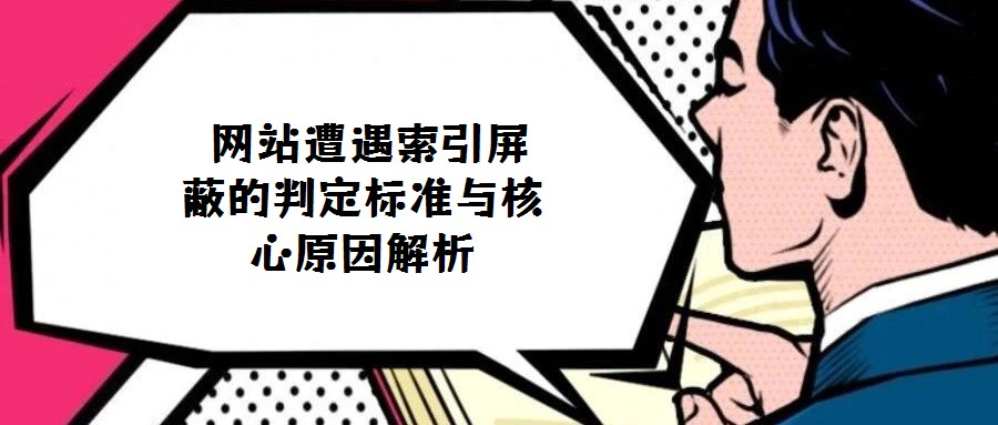 網站遭遇索引屏蔽的判定標準與核心原因解析