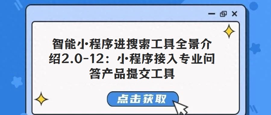 智能小程序進搜索工具全景介紹2.0-12:小程序接入專業(yè)問答產(chǎn)品提交工具
