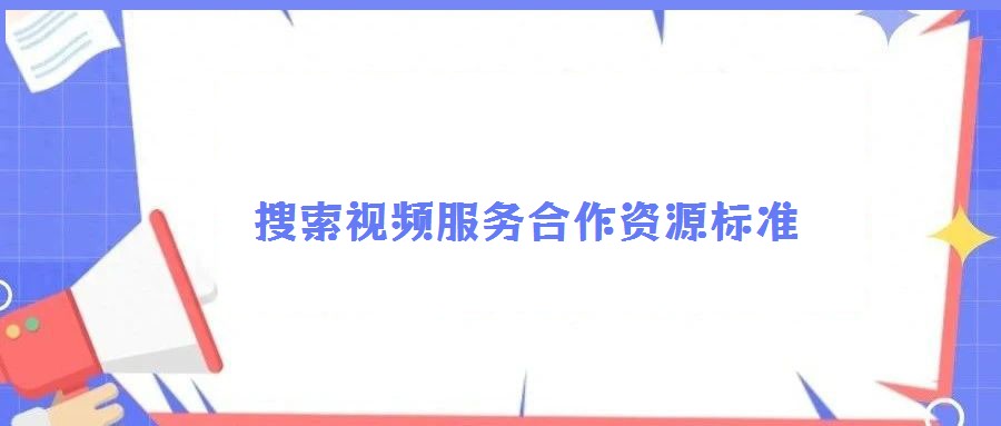 搜索視頻服務(wù)合作資源標(biāo)準(zhǔn)