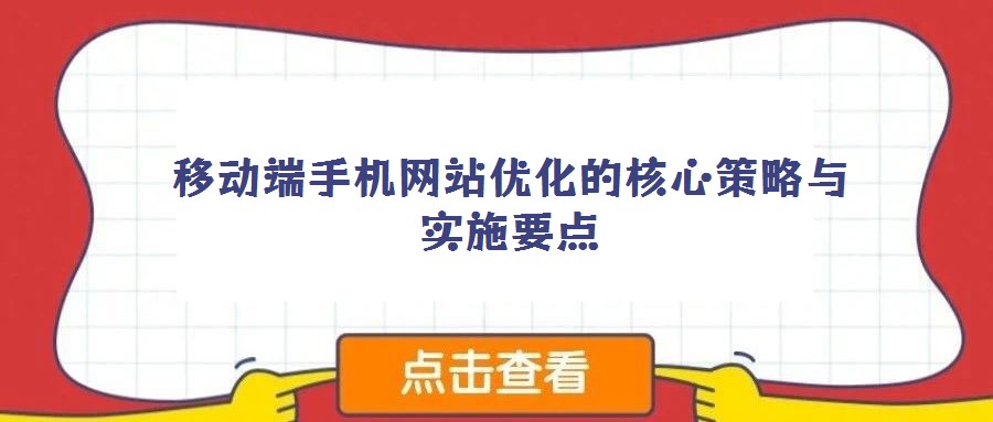 移動端手機網(wǎng)站優(yōu)化的核心策略與實施要點