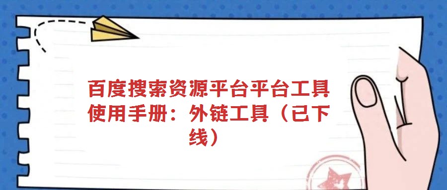 百度搜索資源平臺(tái)平臺(tái)工具使用手冊(cè):外鏈工具(已下線)