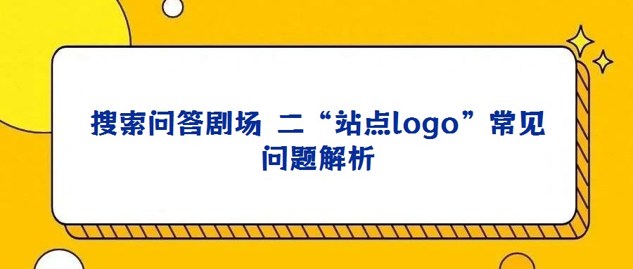 搜索問答劇場 二“站點logo”常見問題解析