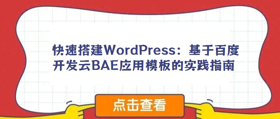 快速搭建WordPress:基于百度開發(fā)云BAE應(yīng)用模板的實(shí)踐指南