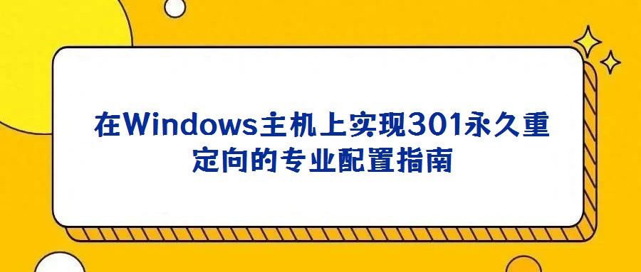 在Windows主機(jī)上實(shí)現(xiàn)301永久重定向的專業(yè)配置指南